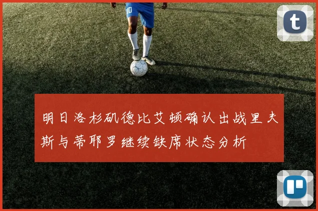 明日洛杉矶德比艾顿确认出战里夫斯与蒂耶罗继续缺席状态分析