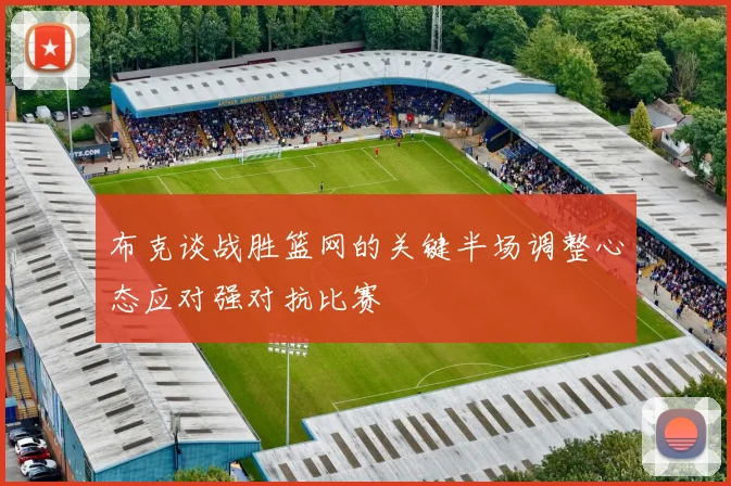 布克谈战胜篮网的关键半场调整心态应对强对抗比赛